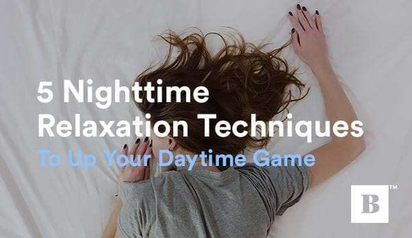 5 Nighttime Relaxation Techniques To Up Your Daytime Game
