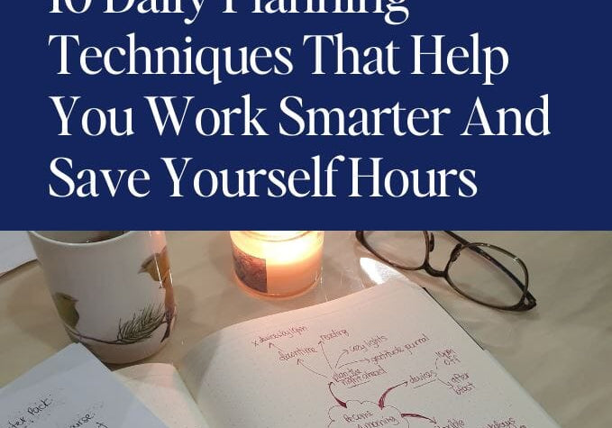 10 Daily Planning Techniques That Help You Work Smarter And Save Yourself Hours