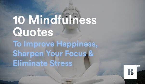 10 Mindfulness Quotes To Improve Happiness & Eliminate Stress