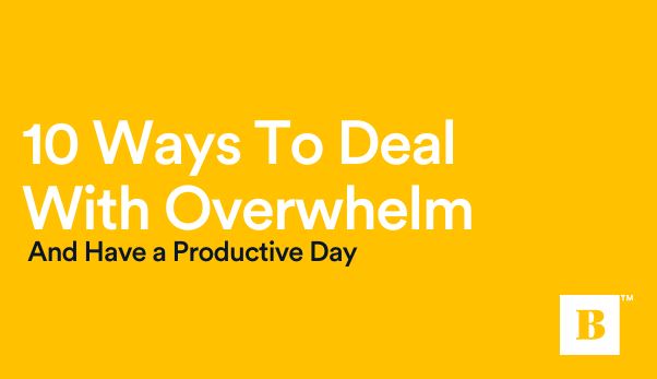 10 Ways To Deal With Overwhelm And Have a Productive Day