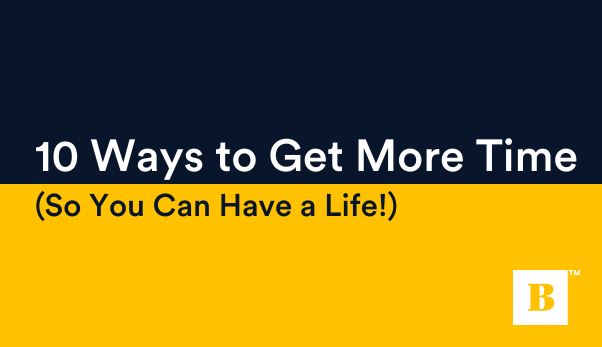 10 Ways to Get More Time (So You Can Have a Life!)