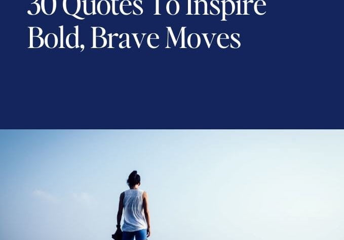 30 Quotes To Inspire Bold, Brave Moves