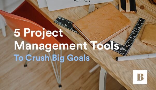 5 Project Management Tools To Crush Big Goals