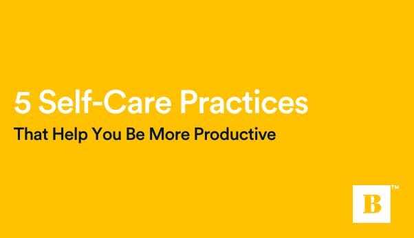 5 Self-Care Practices That Help You Be More Productive