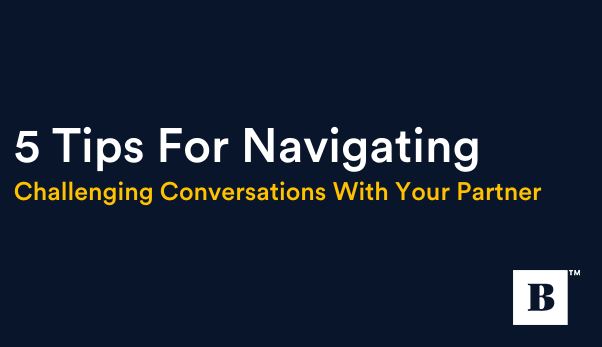 5 Tips For Navigating Challenging Conversations With Your Partner