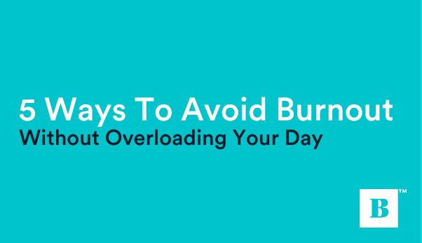 5 Ways To Avoid Burnout Without Overloading Your Day