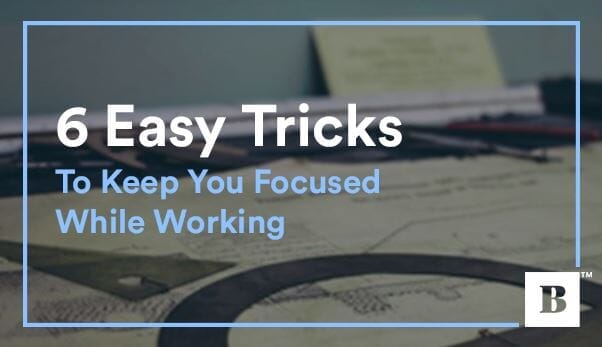 6 Easy Tricks To Keep You Focused While Working