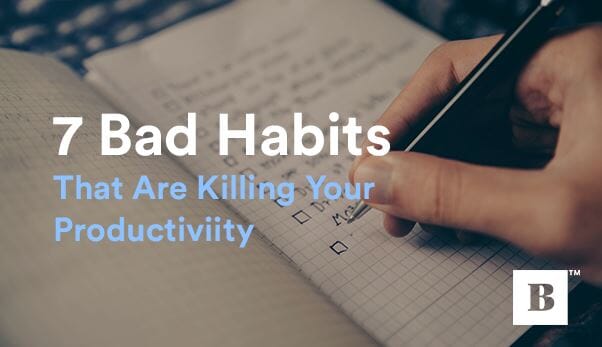 7 Bad Habits That Are Killing Your Productivity