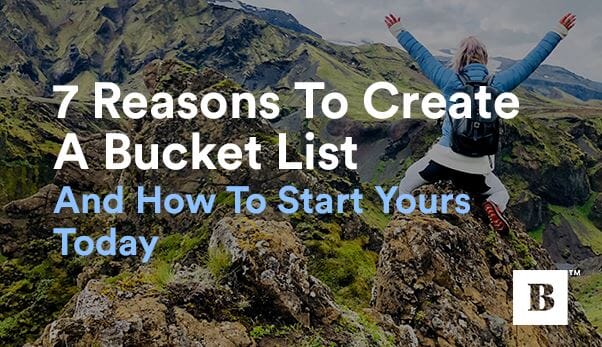 7 Reasons To Create A Bucket List And How To Start Yours Today