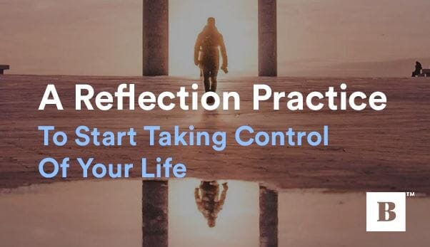 A Reflection Practice To Start Taking Control Of Your Life