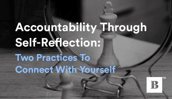 Accountability Through Self-Reflection: Two Practices To Connect With Yourself