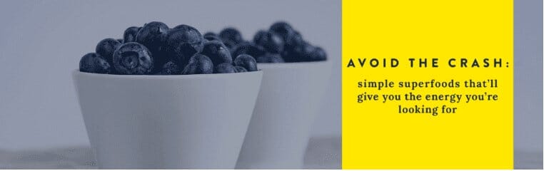 Avoid The Crash:  Simple Superfoods That’ll Give You The Energy You’re Looking For