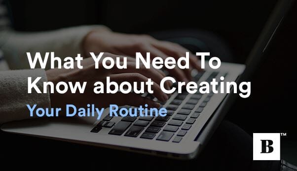 Creating Your Daily Routine: What You Need To Know
