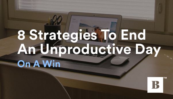 Eight Strategies For Ending an Unproductive Day with a Win