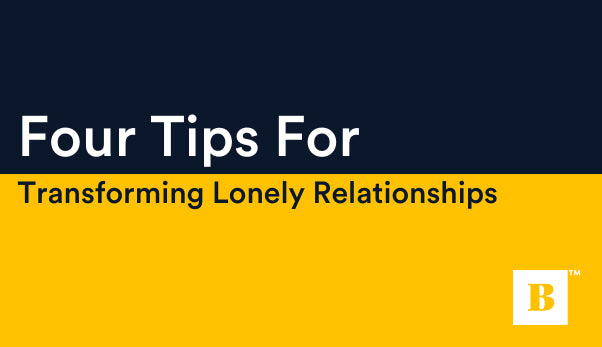 Four Tips For Transforming Lonely Relationships