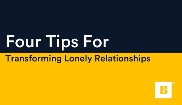 Four Tips For Transforming Lonely Relationships