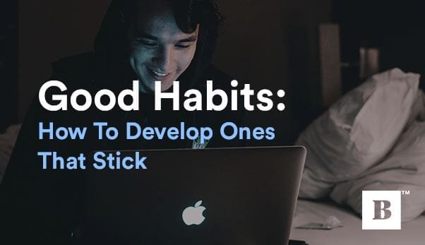 Good Habits: How To Develop Ones That Stick