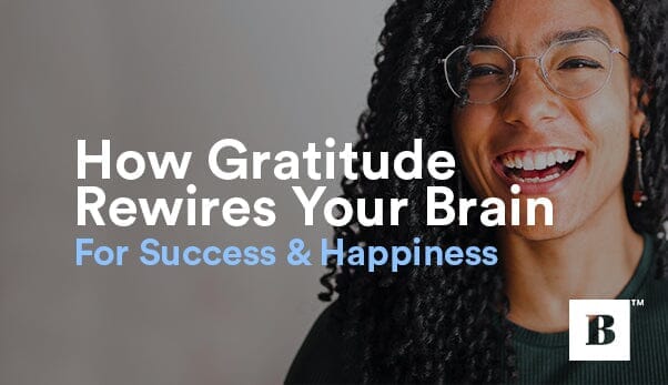 How Gratitude Rewires Your Brain For Success & Happiness