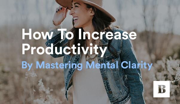 How To Increase Productivity By Mastering Mental Clarity