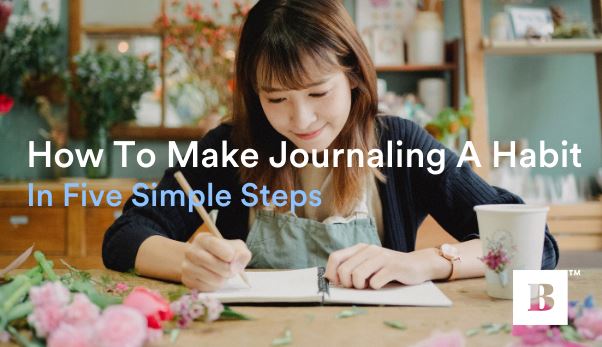 How To Make Journaling A Habit In Five Simple Steps