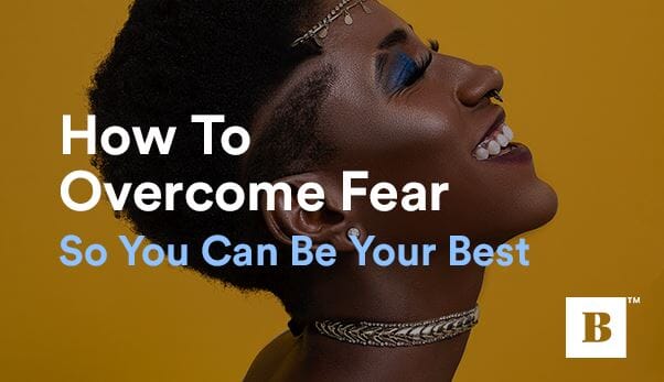 How To Overcome Fear So You Can Be Your Best