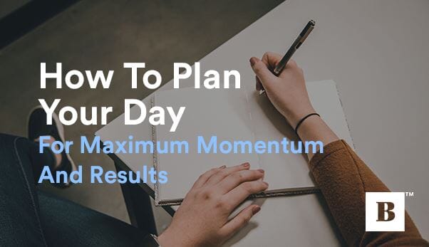 How To Plan Your Day For Maximum Momentum And Results