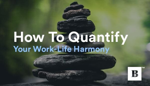 How To Quantify Your Work-Life Harmony