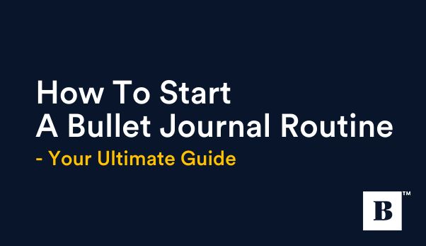 How To Start A Bullet Journal - Your Ultimate Guide