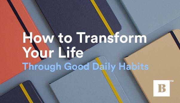 How To Transform Your Life Through Good Daily Habits