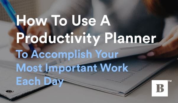 How To Use A Productivity Planner To Accomplish Your Most Important Work Each Day