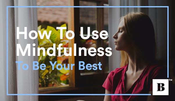 How To Use Mindfulness To Be Your Best