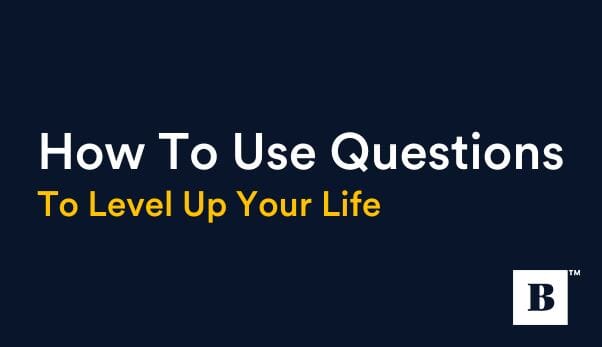 How To Use Questions To Level Up Your Life – BestSelf Co.