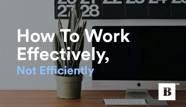 How To Work Effectively, Not Efficiently