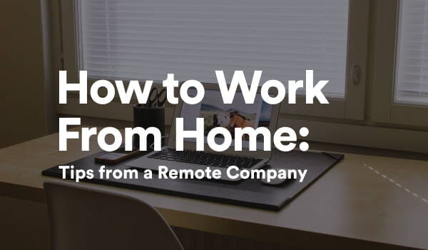 How to Work From Home: Tips from a Remote Company