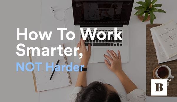 How To Work Smarter, NOT Harder