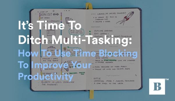 It’s Time To Ditch Multi-Tasking: How To Use Time Blocking To Improve Your Productivity