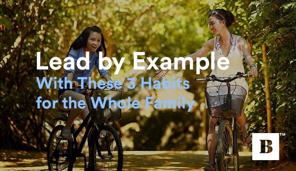 Lead by Example With These 3 Habits for the Whole Family