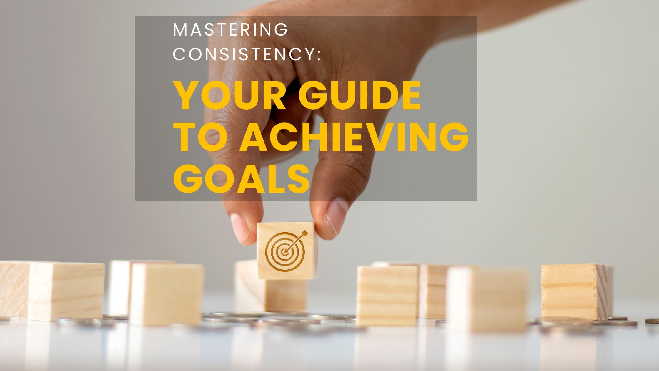 Mastering Consistency: Your Guide to Achieving Goals