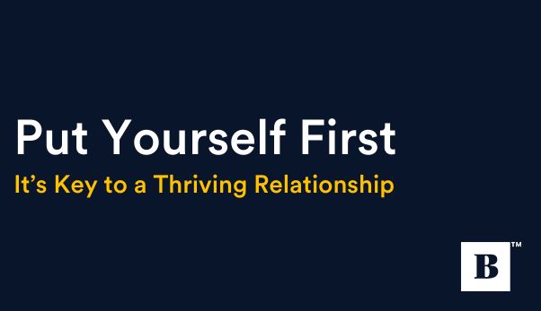 Put Yourself First. It’s Key to a Thriving Relationship