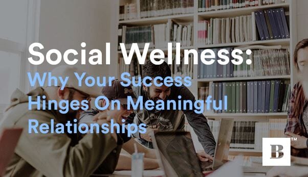 Social Wellness: Why Your Success Hinges On Meaningful Relationships