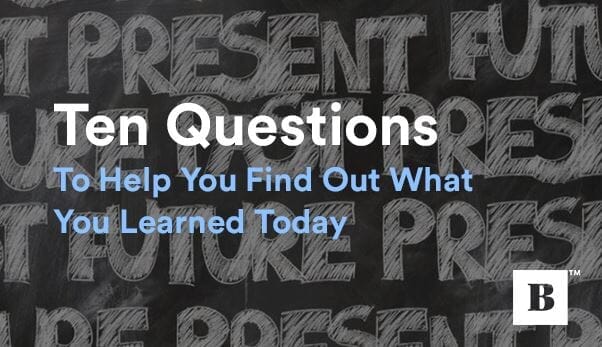 Ten Questions To Help You Find Out What You Learned Today