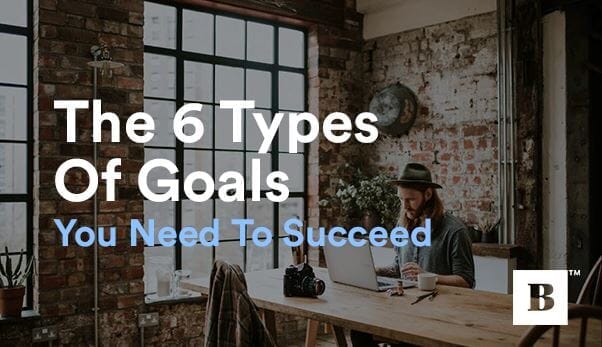 The 6 Types Of Goals You Need To Succeed