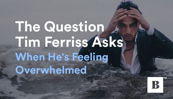 The Question Tim Ferriss Asks When He's Feeling Overwhelmed