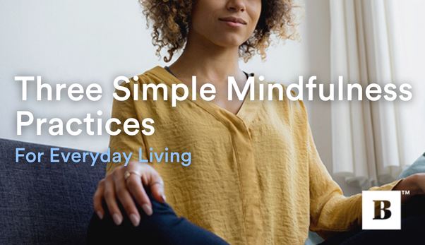 Three Simple Mindfulness Practices For Everyday Living