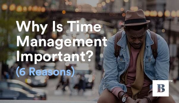Why Is Time Management Important? (6 Reasons)