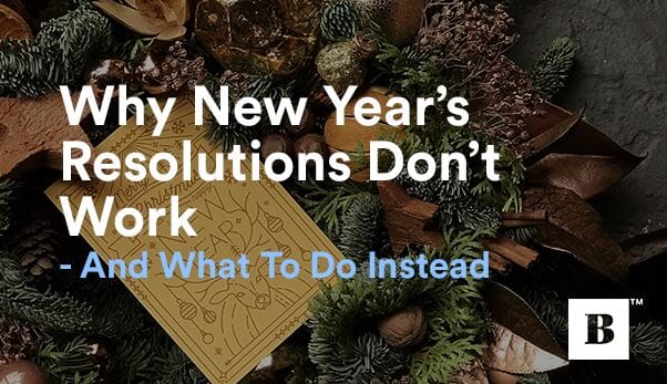 Why New Year’s Resolutions Don’t Work - And What To Do Instead