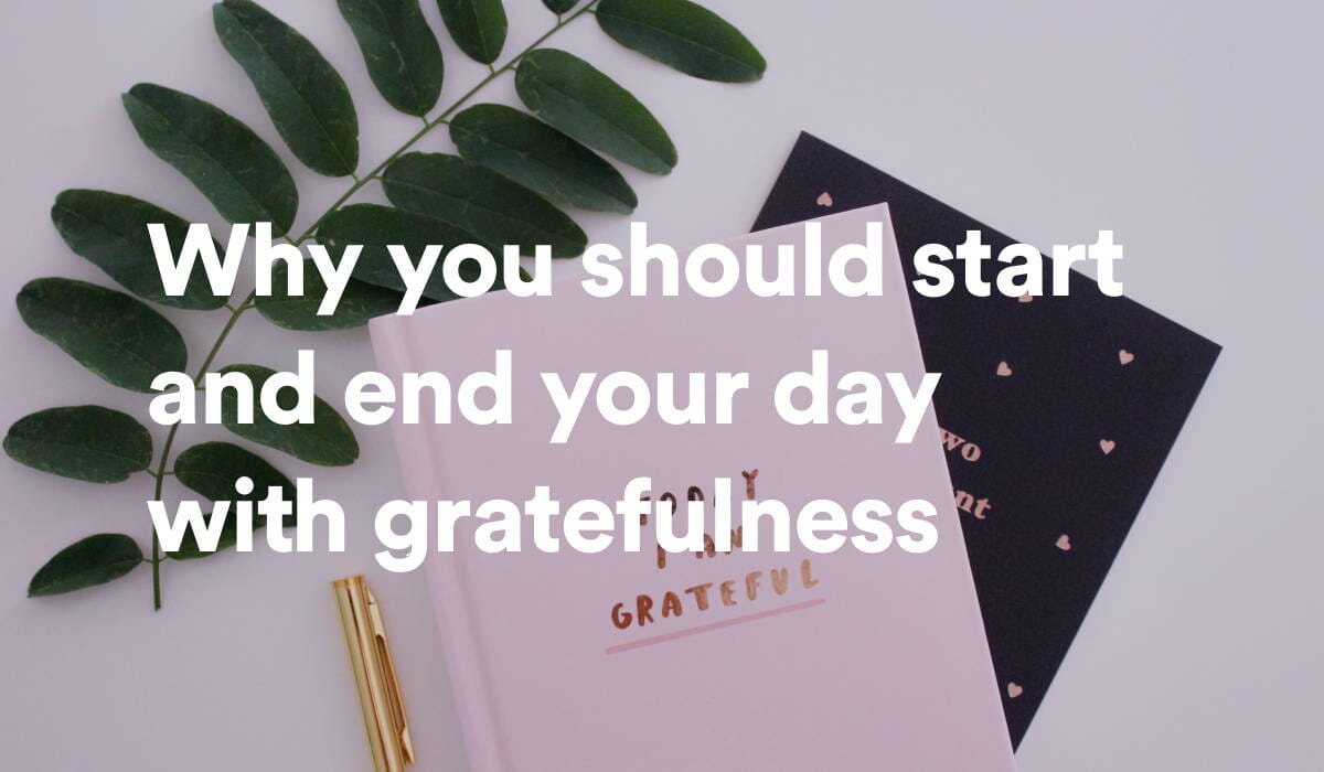 Why you should start and end your day with gratefulness
