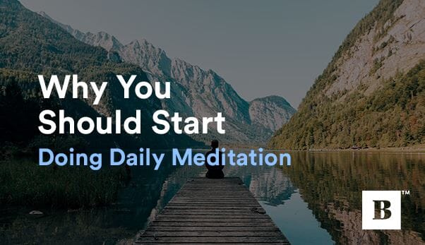 Why You Should Start Doing Daily Meditation